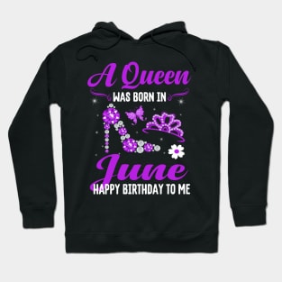 A Queen Was Born In June Happy Birthday To Me Hoodie